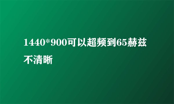 1440*900可以超频到65赫兹不清晰