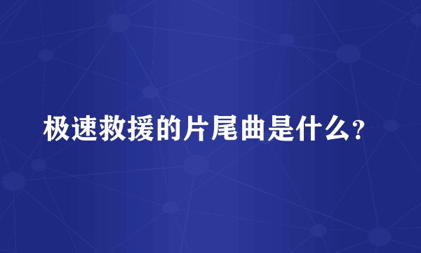 极速救援的片尾曲是什么？