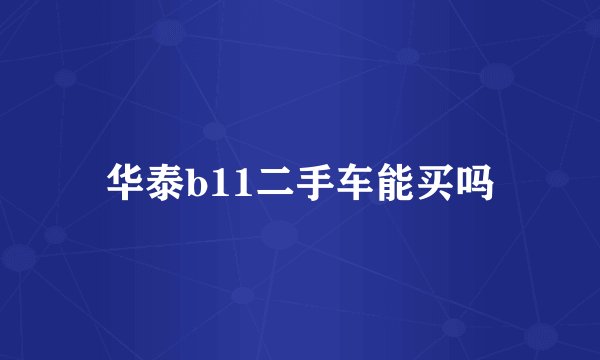 华泰b11二手车能买吗