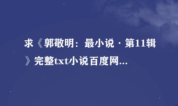 求《郭敬明：最小说·第11辑》完整txt小说百度网盘下载链接