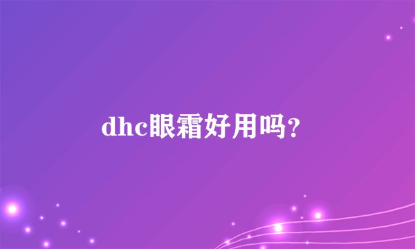 dhc眼霜好用吗？