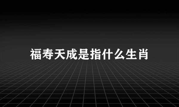 福寿天成是指什么生肖