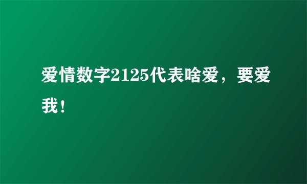 爱情数字2125代表啥爱，要爱我！