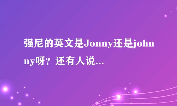 强尼的英文是Jonny还是johnny呀？还有人说是johny  ？