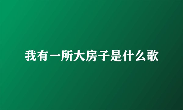 我有一所大房子是什么歌
