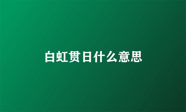 白虹贯日什么意思