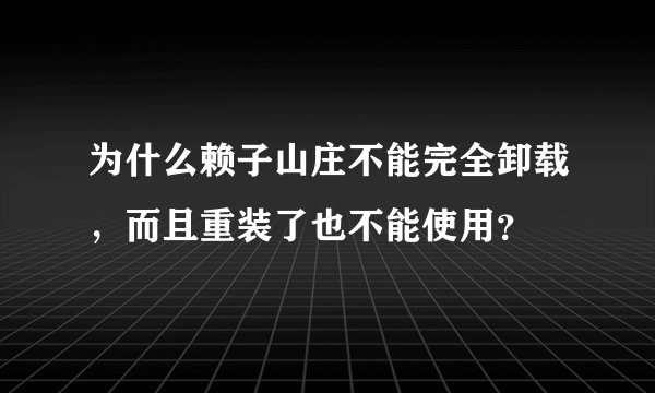 为什么赖子山庄不能完全卸载，而且重装了也不能使用？