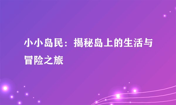 小小岛民：揭秘岛上的生活与冒险之旅