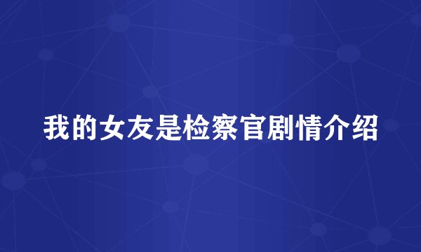 我的女友是检察官剧情介绍
