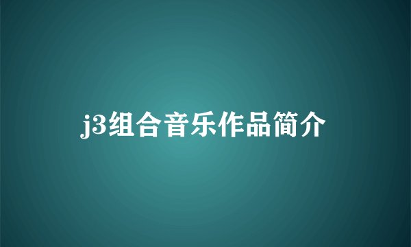 j3组合音乐作品简介