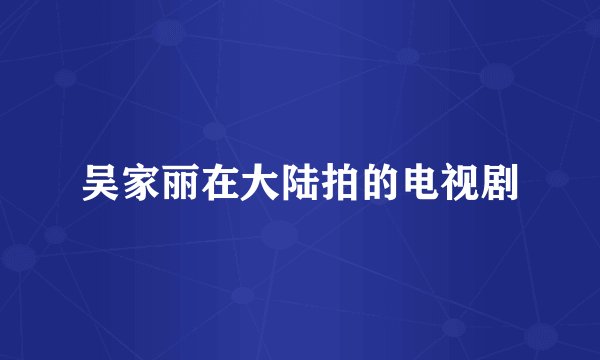 吴家丽在大陆拍的电视剧