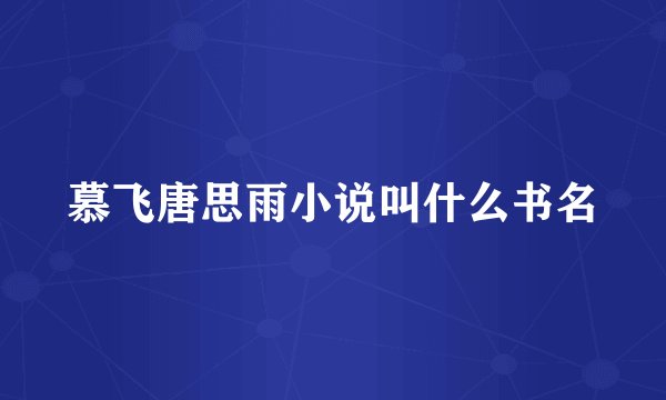 慕飞唐思雨小说叫什么书名