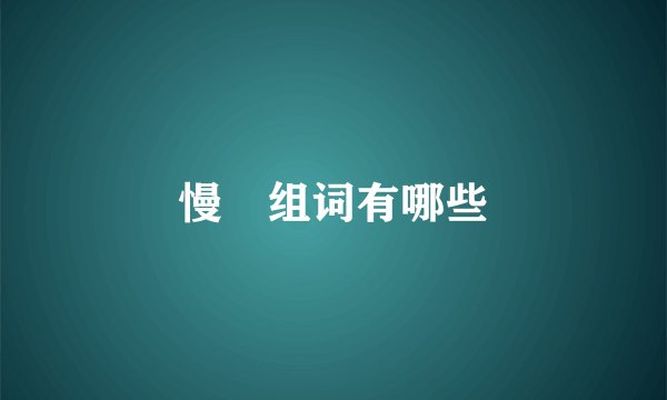 慢 组词有哪些