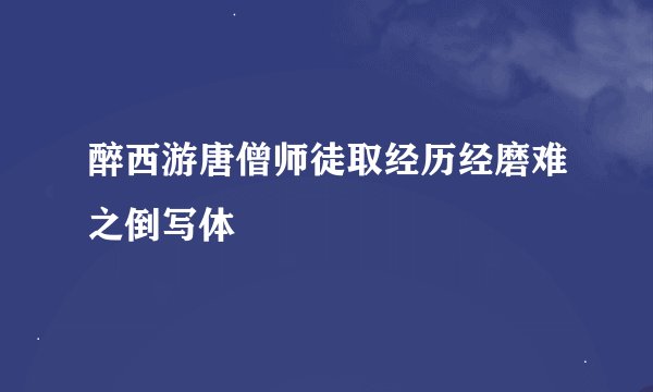 醉西游唐僧师徒取经历经磨难之倒写体