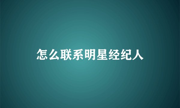 怎么联系明星经纪人