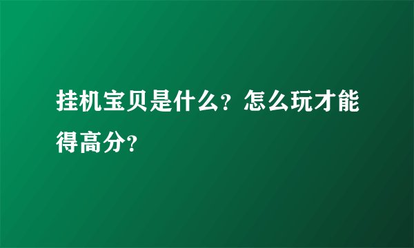 挂机宝贝是什么?怎么玩才能得高分?