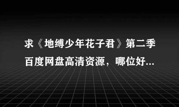 求《地缚少年花子君》第二季百度网盘高清资源,哪位好心人分享下?