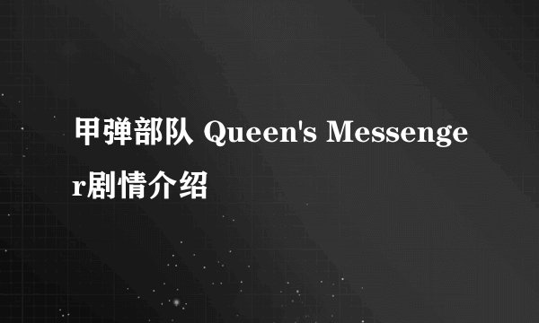 甲弹部队 Queen's Messenger剧情介绍