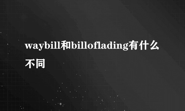 waybill和billoflading有什么不同