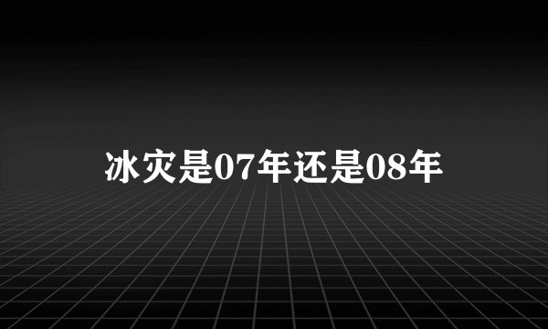 冰灾是07年还是08年
