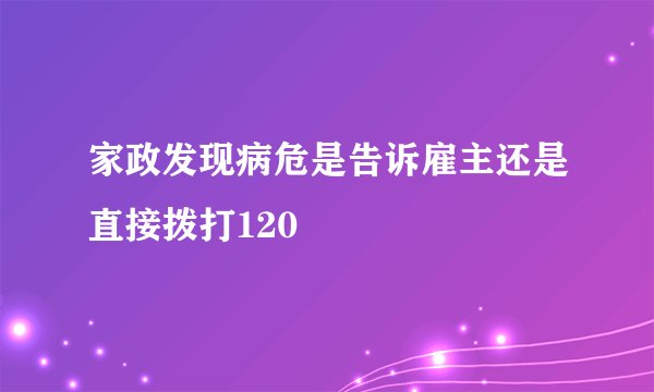 家政发现病危是告诉雇主还是直接拨打120