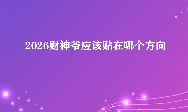 2026财神爷应该贴在哪个方向