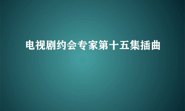 电视剧约会专家第十五集插曲