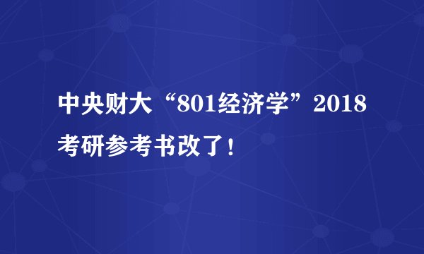 中央财大“801经济学”2018考研参考书改了！