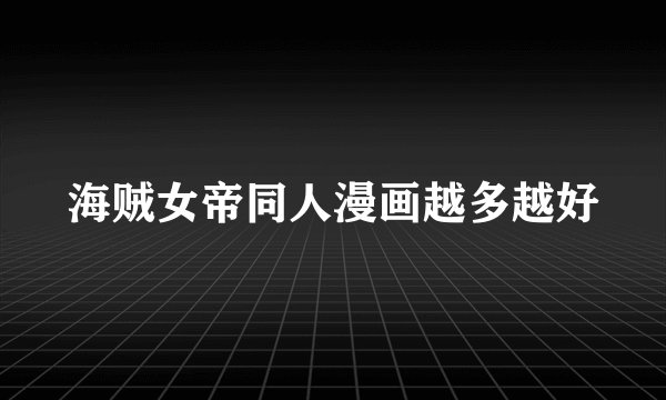 海贼女帝同人漫画越多越好