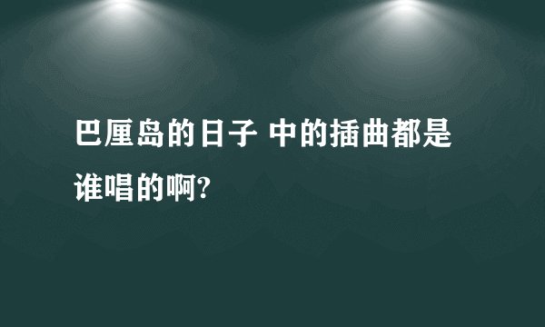 巴厘岛的日子 中的插曲都是谁唱的啊?