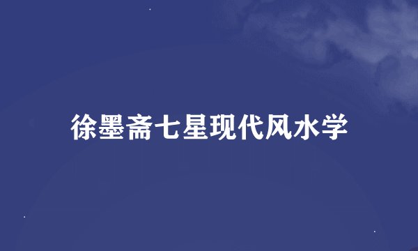 徐墨斋七星现代风水学