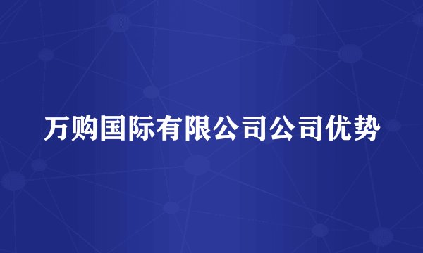 万购国际有限公司公司优势