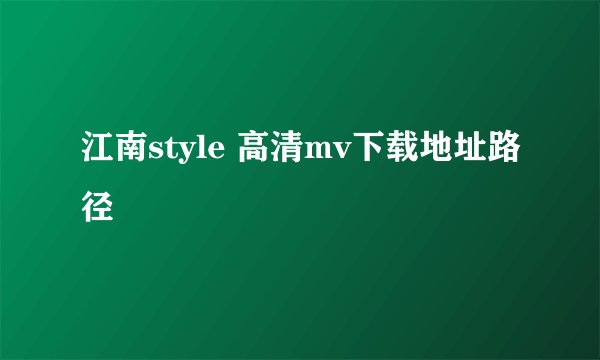江南style 高清mv下载地址路径