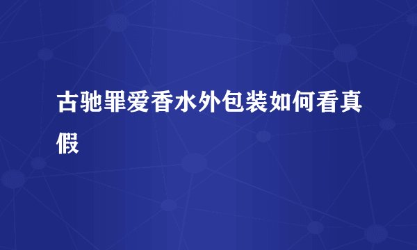 古驰罪爱香水外包装如何看真假