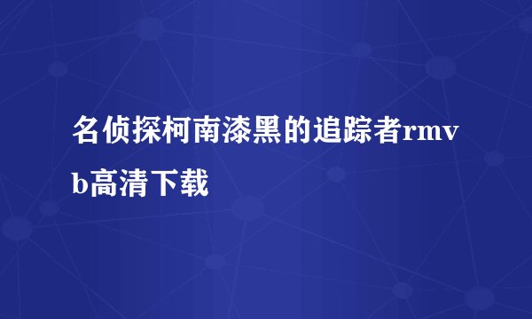 名侦探柯南漆黑的追踪者rmvb高清下载