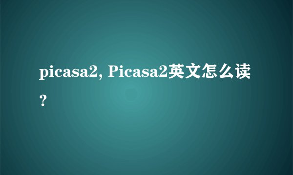 picasa2, Picasa2英文怎么读?