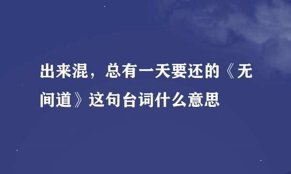 出来混，总有一天要还的《无间道》这句台词什么意思