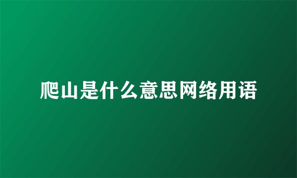 爬山是什么意思网络用语