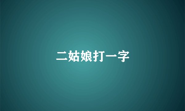 二姑娘打一字