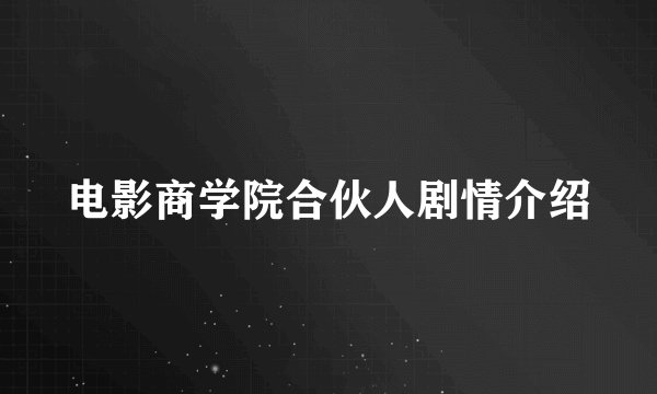电影商学院合伙人剧情介绍
