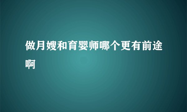 做月嫂和育婴师哪个更有前途啊