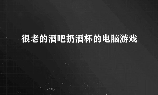 很老的酒吧扔酒杯的电脑游戏
