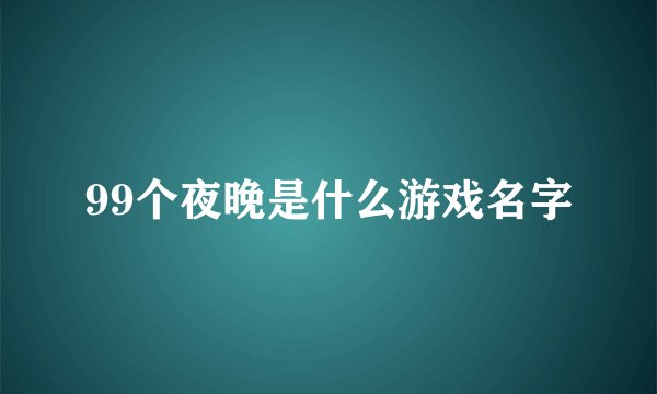 99个夜晚是什么游戏名字
