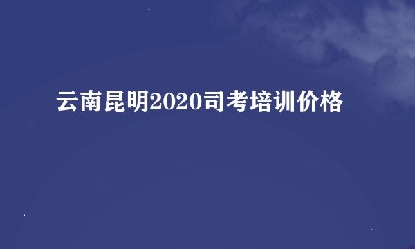 云南昆明2020司考培训价格