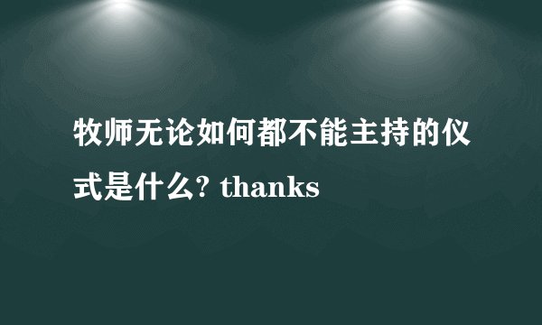 牧师无论如何都不能主持的仪式是什么? thanks