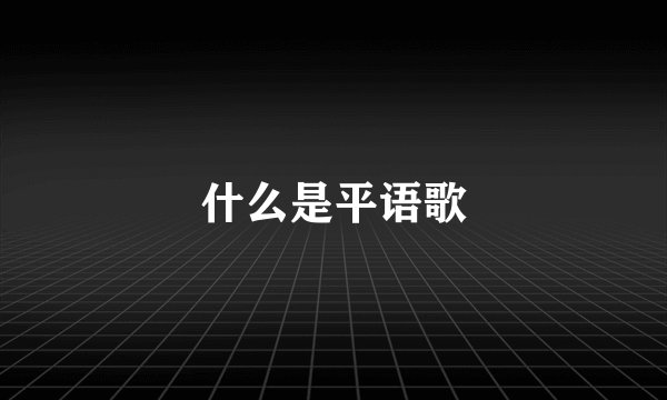 什么是平语歌