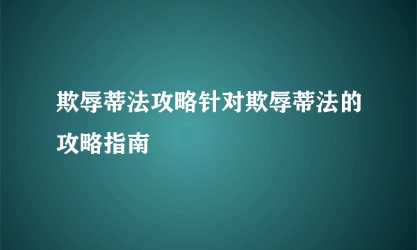欺辱蒂法攻略针对欺辱蒂法的攻略指南