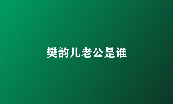 樊韵儿老公是谁