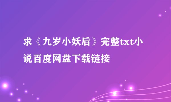 求《九岁小妖后》完整txt小说百度网盘下载链接