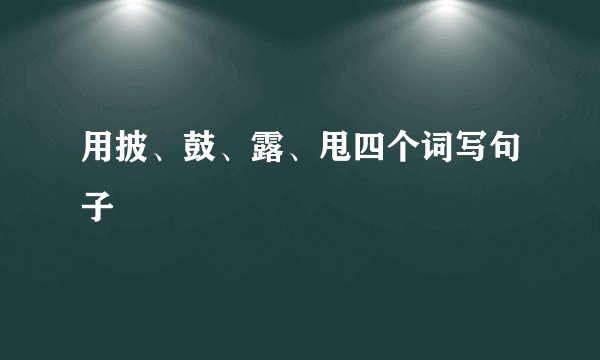 用披、鼓、露、甩四个词写句子